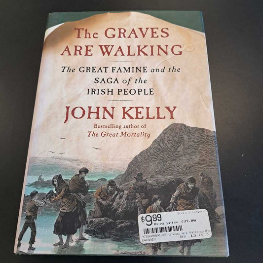 The Graves Are Walking The Great Famine And The Saga Of The Irish People By John Kelly