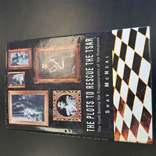 The Plots To Rescue The Tsar The Truth Behind The Disappearance Of The Romanovs By Shay McNeal