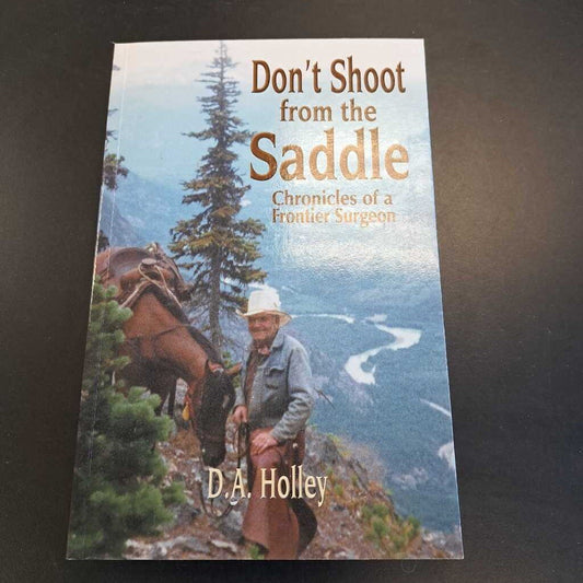 Don't Shoot from Th eSaddle Chronicles Of A Frontier Surgeon D.A. Holley