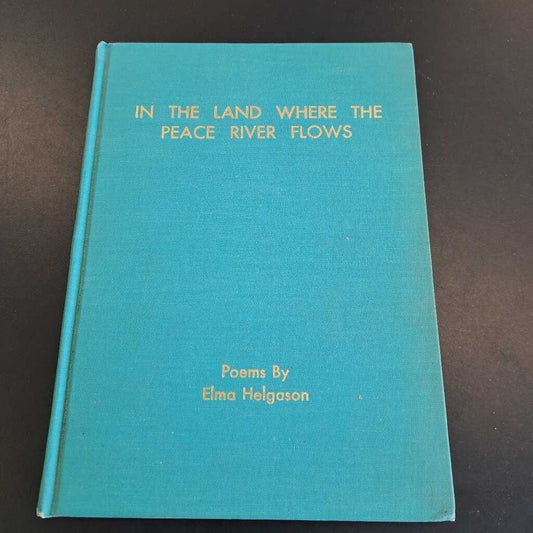 In The Land Where The Peace River Flows Poems By Elma Helgason