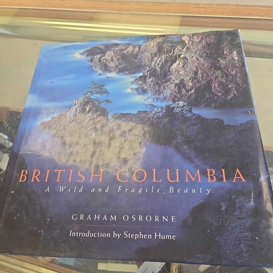 British Columbia A Wild Fragile Beauty By Graham Osborne